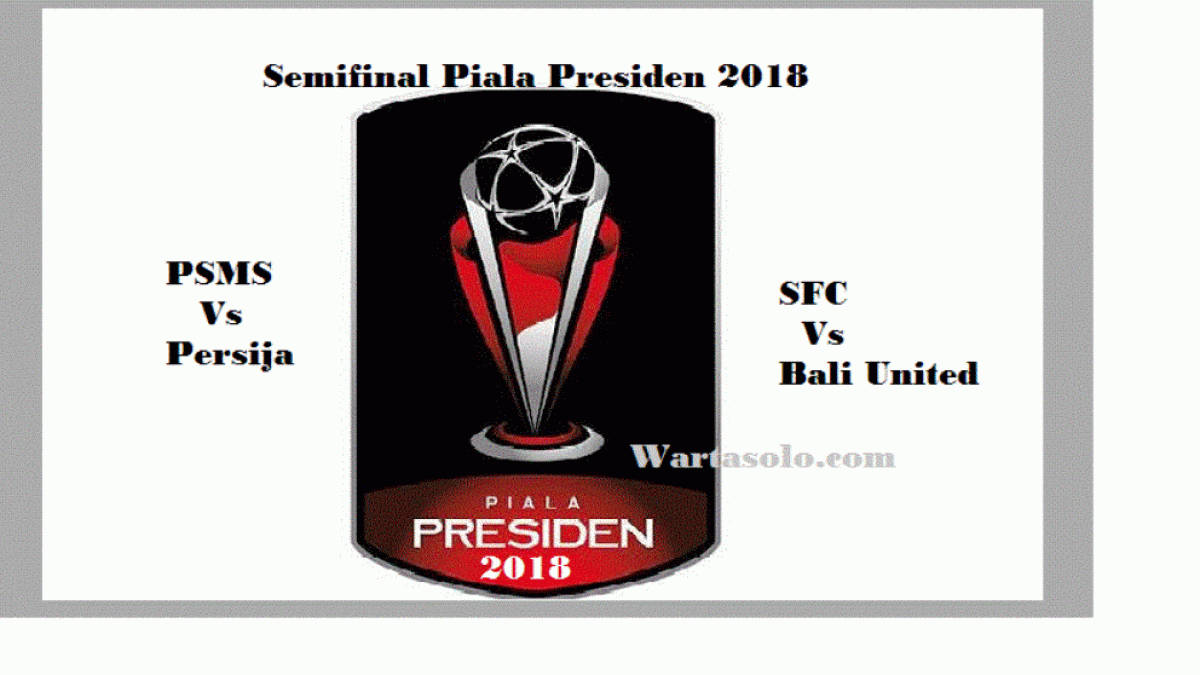 Jadwal Semifinal Piala Presiden 2018: SFC Dan Persija Optimis Bertemu Di Partai Final