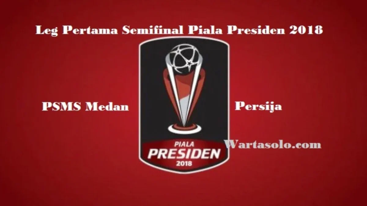 PREDIKSI PSMS Medan vs Persija, Leg Pertama Semifinal Piala Presiden 2018 Live Indosiar
