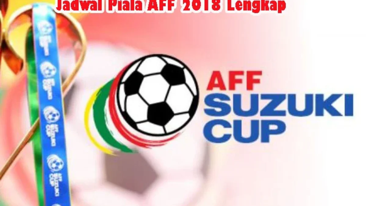 Jadwal Lengkap Piala AFF 2018: Regulasi Baru Babak Penyisihan Home-Away